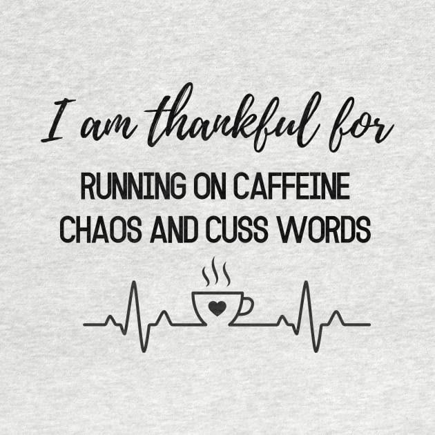 Thanksgiving T-shirt, I am thankful for running on caffeine, chaos and cuss words by AuDesign Lab